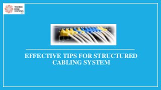 EFFECTIVE TIPS FOR STRUCTURED
CABLING SYSTEM
 