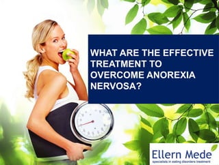 Company name
WHAT ARE THE EFFECTIVE
TREATMENT TO
OVERCOME ANOREXIA
NERVOSA?
 