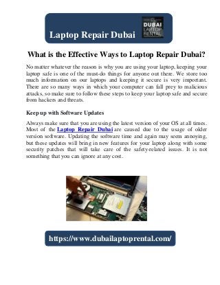 What is the Effective Ways to Laptop Repair Dubai?
No matter whatever the reason is why you are using your laptop, keeping your
laptop safe is one of the must-do things for anyone out there. We store too
much information on our laptops and keeping it secure is very important.
There are so many ways in which your computer can fall prey to malicious
attacks, so make sure to follow these steps to keep your laptop safe and secure
from hackers and threats.
Keep up with Software Updates
Always make sure that you are using the latest version of your OS at all times.
Most of the Laptop Repair Dubai are caused due to the usage of older
version software. Updating the software time and again may seem annoying,
but these updates will bring in new features for your laptop along with some
security patches that will take care of the safety-related issues. It is not
something that you can ignore at any cost.
Laptop Repair Dubai
https://www.dubailaptoprental.com/
 