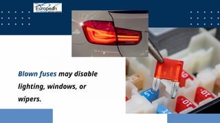 Blown fuses may disable
lighting, windows, or
wipers.
 