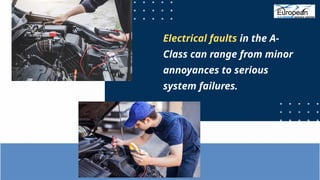 Electrical faults in the A-
Class can range from minor
annoyances to serious
system failures.
 