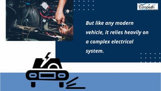 But like any modern
vehicle, it relies heavily on
a complex electrical
system.
 