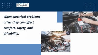 When electrical problems
arise, they can affect
comfort, safety, and
drivability.
 