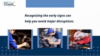 Recognizing the early signs can
help you avoid major disruptions.
 