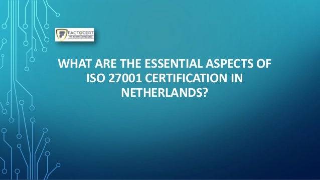 WHAT ARE THE ESSENTIAL ASPECTS OF
ISO 27001 CERTIFICATION IN
NETHERLANDS?
 