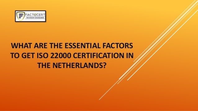 WHAT ARE THE ESSENTIAL FACTORS
TO GET ISO 22000 CERTIFICATION IN
THE NETHERLANDS?
 