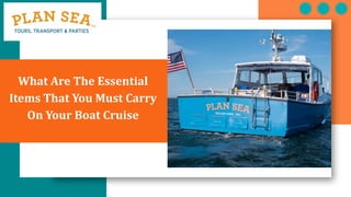 What Are The Essential
Items That You Must Carry
On Your Boat Cruise
 