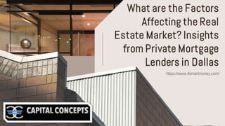 https://www.4smartmoney.com/
What are the Factors
Affecting the Real
Estate Market? Insights
from Private Mortgage
Lenders in Dallas
 
