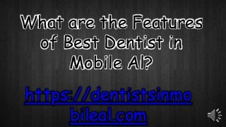 What are the Features
of Best Dentist in
Mobile Al?
https://dentistsinmo
bileal.com
 