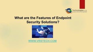 What are the Features of Endpoint
Security Solutions?
WWW.VRSTECH.COM
 