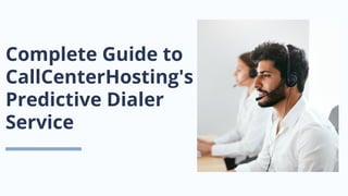 Complete Guide to
CallCenterHosting's
Predictive Dialer
Service
 
