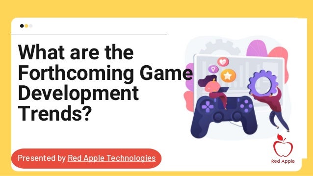 What are the
Forthcoming Game
Development
Trends?
Presented by Red Apple Technologies
 