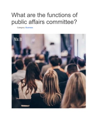 What are the functions of
public affairs committee?
​ Category: Business
 