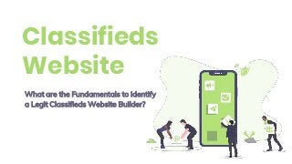 Classifieds
Website
What are the Fundamentals to Identify
a Legit Classifieds Website Builder?
 