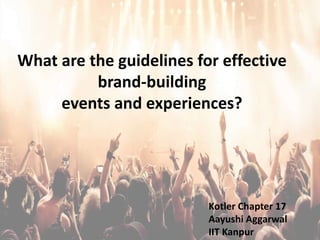 What are the guidelines for effective
brand-building
events and experiences?
Kotler Chapter 17
Aayushi Aggarwal
IIT Kanpur
 
