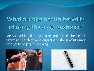 Are you addicted to smoking and dread the health
hazards? The electronic cigarette is the revolutionary
product to help quit smoking.
 