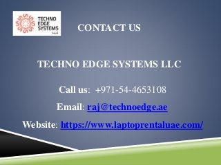 CONTACT US
TECHNO EDGE SYSTEMS LLC
Call us: +971-54-4653108
Email: raj@technoedge.ae
Website: https://www.laptoprentaluae.com/
 