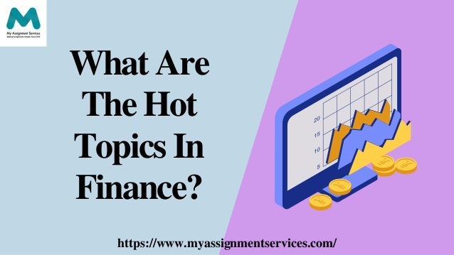 What Are
The Hot
Topics In
Finance?
https://www.myassignmentservices.com/
 