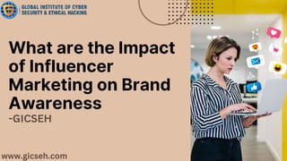 What are the Impact
of Influencer
Marketing on Brand
Awareness
www.gicseh.com
-GICSEH
 