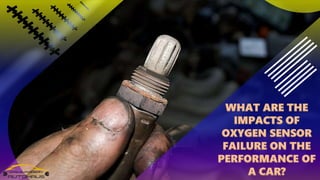 WHAT ARE THE
IMPACTS OF
OXYGEN SENSOR
FAILURE ON THE
PERFORMANCE OF
A CAR?
 