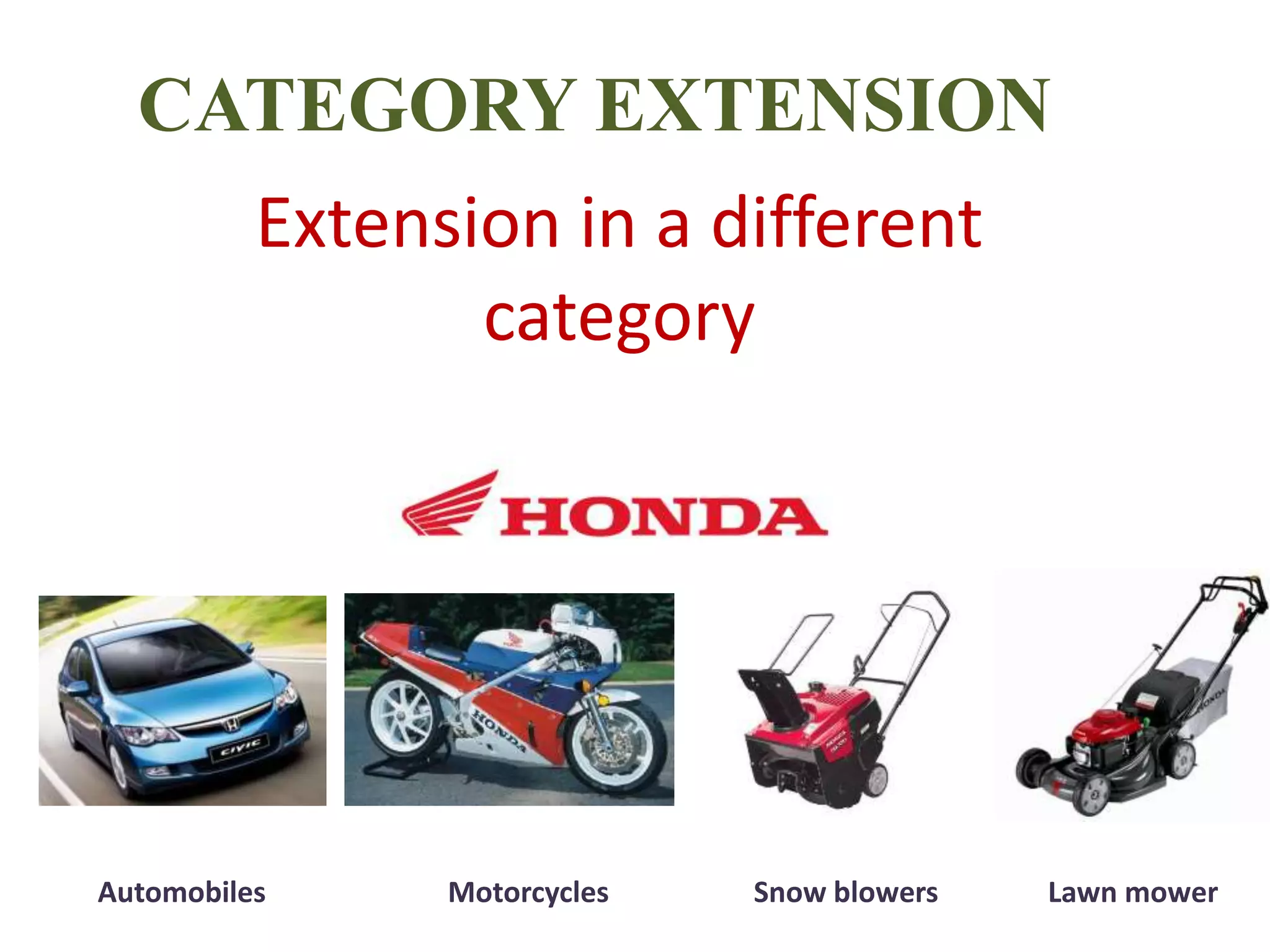 CATEGORY EXTENSION
Extension in a different
category
Automobiles Motorcycles Snow blowers Lawn mower
 