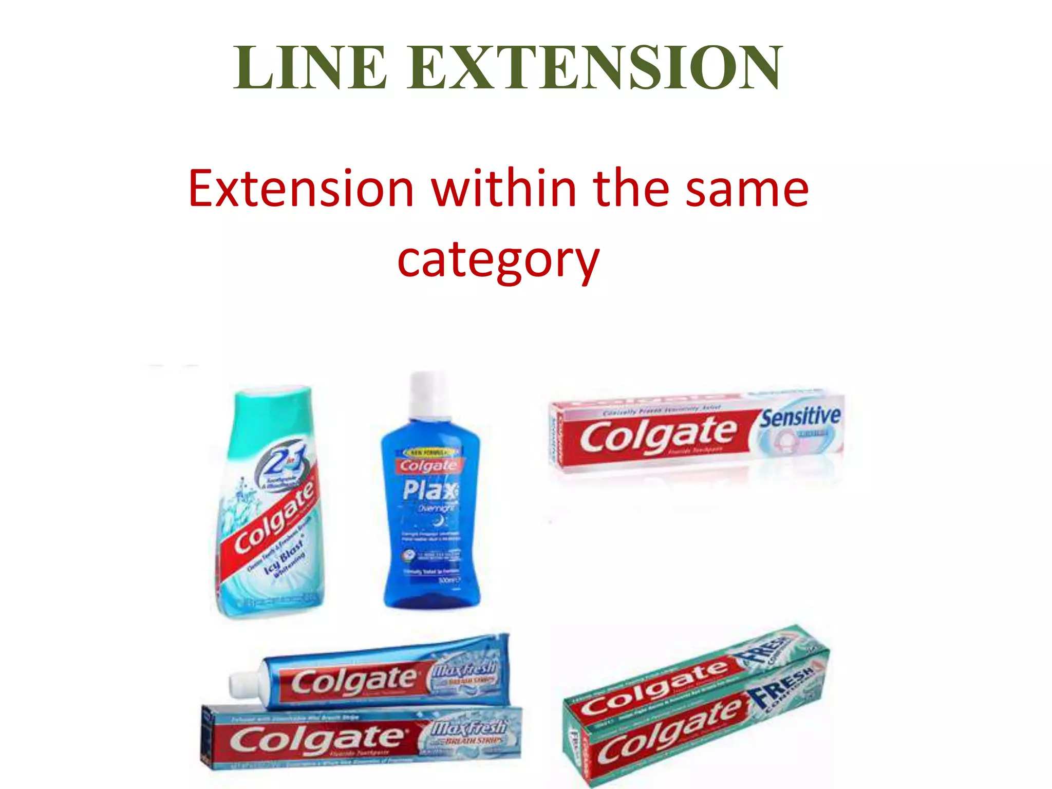 LINE EXTENSION
Extension within the same
category
 