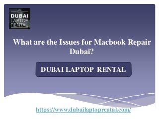 What are the Issues for Macbook Repair
Dubai?
https://www.dubailaptoprental.com/
DUBAI LAPTOP RENTAL
 