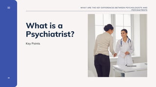05
WHAT ARE THE KEY DIFFERENCES BETWEEN PSYCHOLOGISTS AND
PSYCHIATRISTS
What is a
Psychiatrist?
Key Points
 