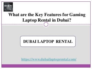 What are the Key Features for Gaming
Laptop Rental in Dubai?
DUBAI LAPTOP RENTAL
https://www.dubailaptoprental.com/
 