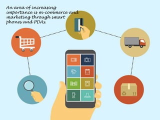 An area of increasing
importance is m-commerce and
marketing through smart
phones and PDAs.
 