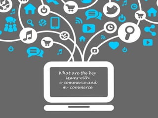 What are the key
issues with
e-commerce and
m- commerce
 