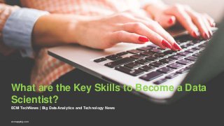 ECM TechNews | Big Data Analytics and Technology News
What are the Key Skills to Become a Data
Scientist?
ecmapping.com
 
