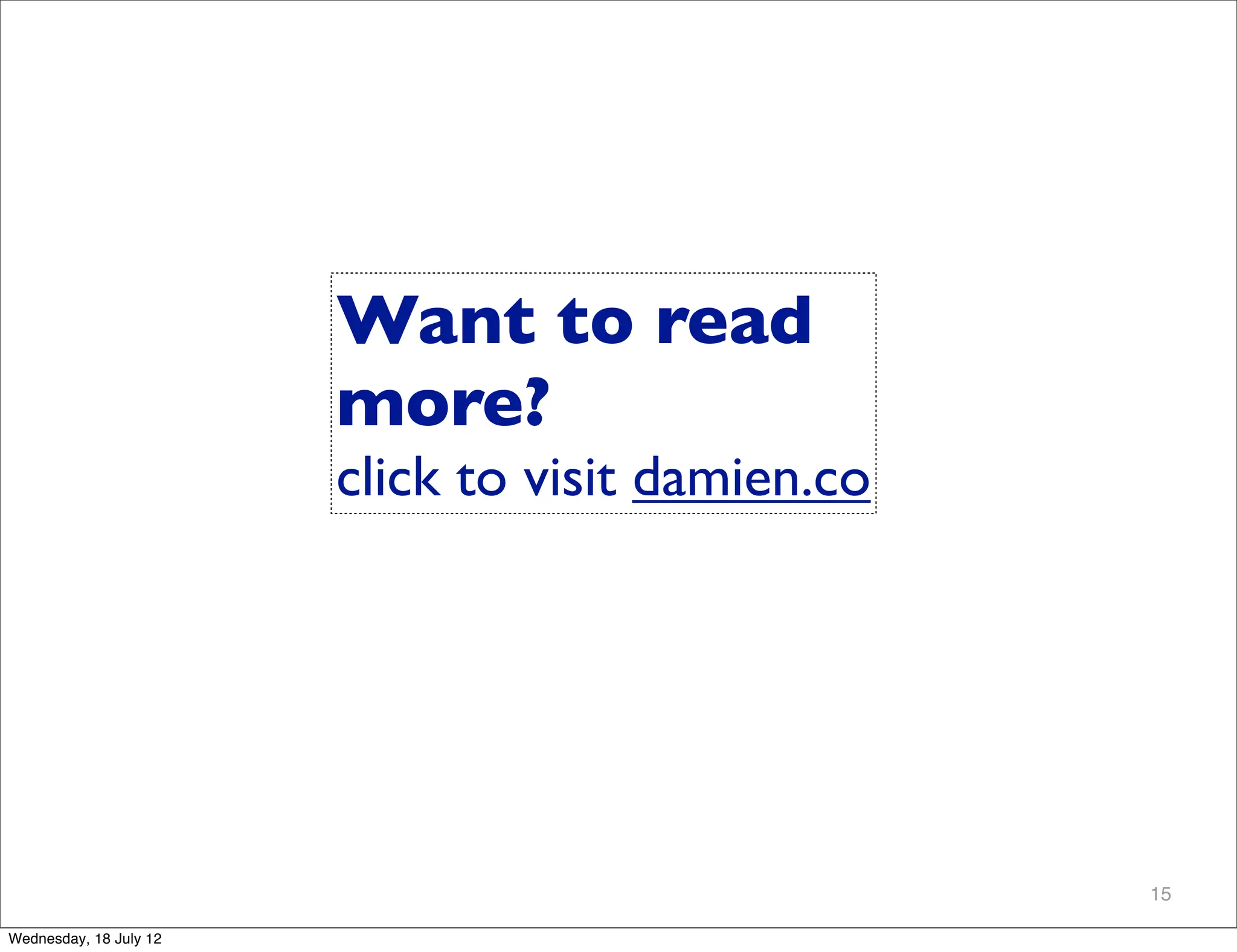 Want to read
                        more?
                        click to visit damien.co




                                                   15

Wednesday, 18 July 12
 