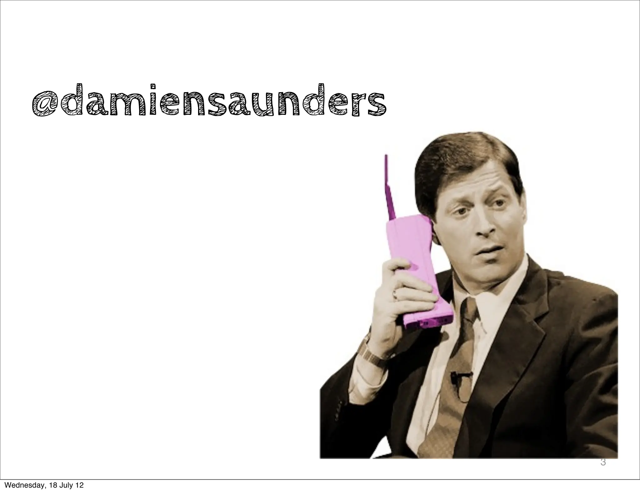 @damiensaunders




                        3

Wednesday, 18 July 12
 