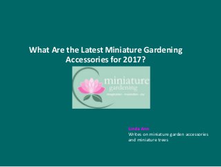What Are the Latest Miniature Gardening
Accessories for 2017?
Linda Ann
Writes on miniature garden accessories
and miniature trees
 