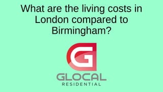 What are the living costs in
London compared to
Birmingham?
 
