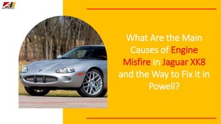 What Are the Main
Causes of Engine
Misfire in Jaguar XK8
and the Way to Fix it in
Powell?
 