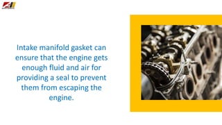 Intake manifold gasket can
ensure that the engine gets
enough fluid and air for
providing a seal to prevent
them from esca...