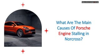 What Are The Main
Causes Of Porsche
Engine Stalling in
Norcross?
 
