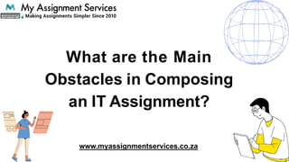 What are the Main
Obstacles in Composing
an IT Assignment?
www.myassignmentservices.co.za
 