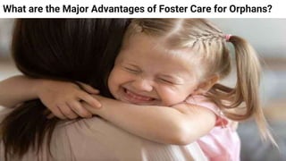 What are the Major Advantages of Foster Care for Orphans?
 