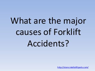 What are the major
causes of Forklift
Accidents?
http://store.intellaliftparts.com/

 