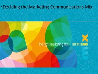 •Deciding the Marketing Communications Mix
 