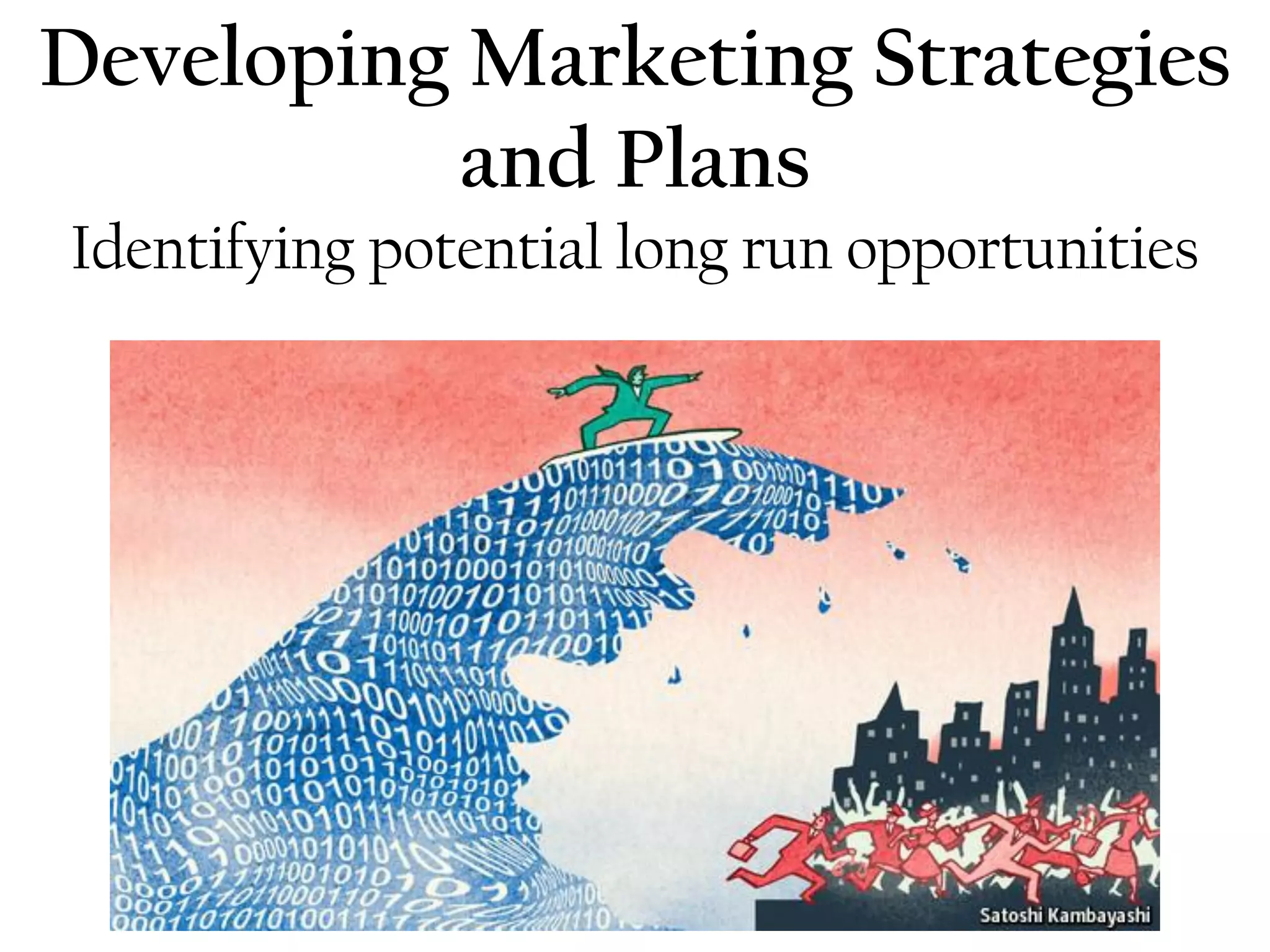 Developing Marketing Strategies
and Plans
Identifying potential long run opportunities