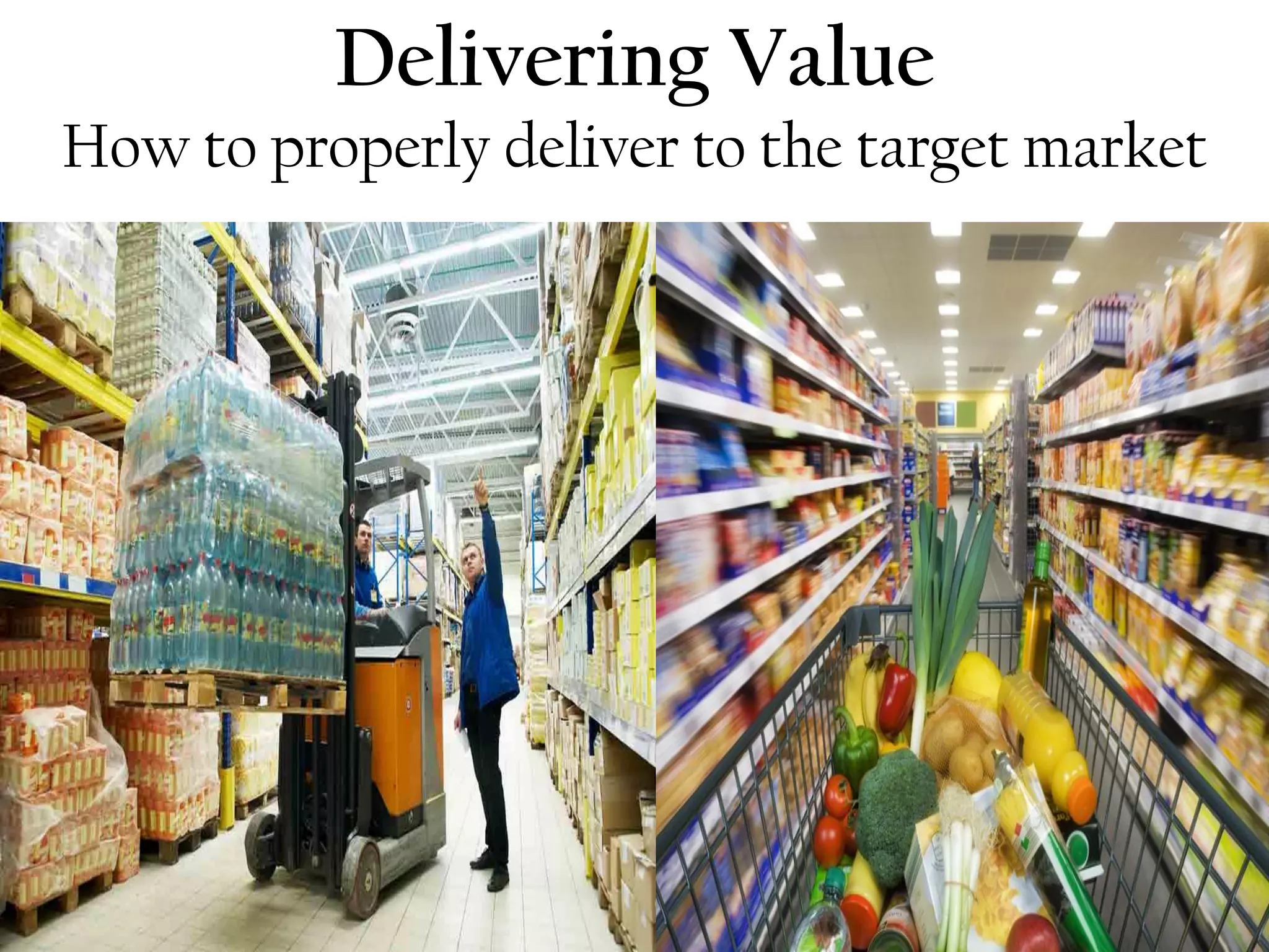 Delivering Value
How to properly deliver to the target market