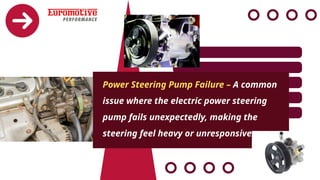 Power Steering Pump Failure – A common
issue where the electric power steering
pump fails unexpectedly, making the
steering feel heavy or unresponsive.
 