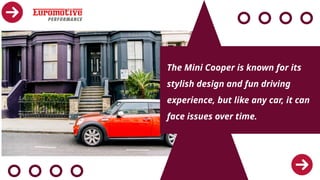 The Mini Cooper is known for its
stylish design and fun driving
experience, but like any car, it can
face issues over time.
 