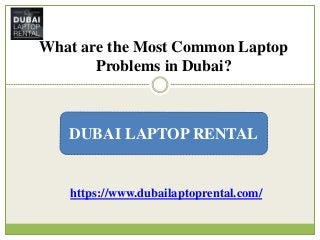 What are the Most Common Laptop
Problems in Dubai?
DUBAI LAPTOP RENTAL
https://www.dubailaptoprental.com/
 