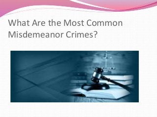 What Are the Most Common
Misdemeanor Crimes?
 