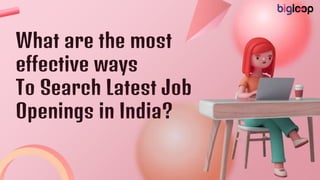 What are the most
effective ways
To Search Latest Job
Openings in India?
 
